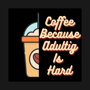 Coffee because adulting is hard T-Shirt