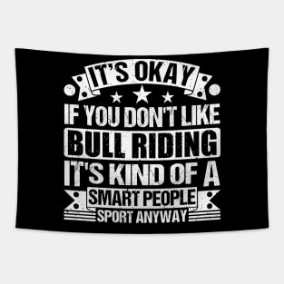 It's Okay If You Don't Like Bull riding It's Kind Of A Smart People Sports Anyway Bull riding Lover Tapestry