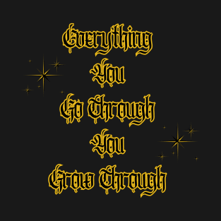 Everything You Go Through You Grow Through T-Shirt