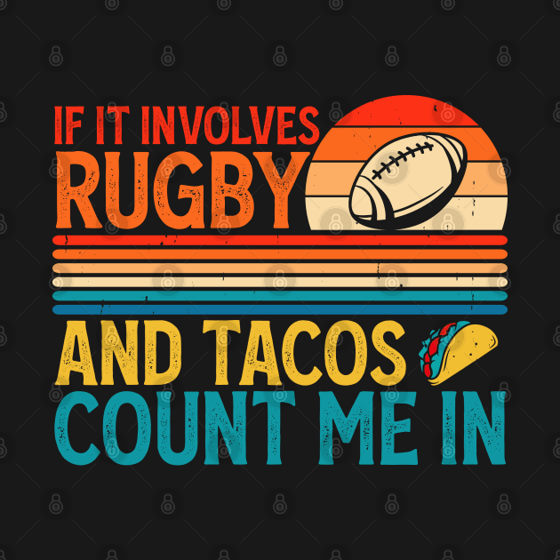 If It Involves Rugby And Tacos Count Me In For Rugby Lover - Funny Rugby Player by NAWRAS