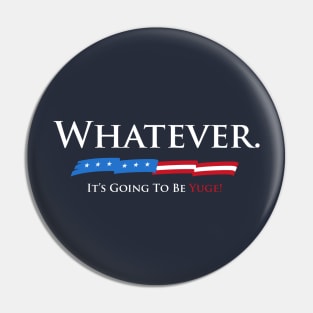 Whatever. It's Going To Be YUGE! Pin