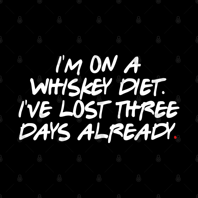 I'm on a whiskey diet. I've lost three days already by bmron