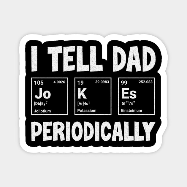 I Tell Dad Jokes Periodically T-Shirt: Elements Pun - Science Humor Tee Magnet by Designed By Marty