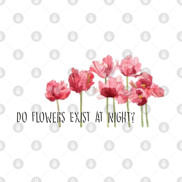 Do Flowers Exist At Night? by one-broke-kid