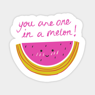 YOU ARE ONE IN A MELON! Magnet