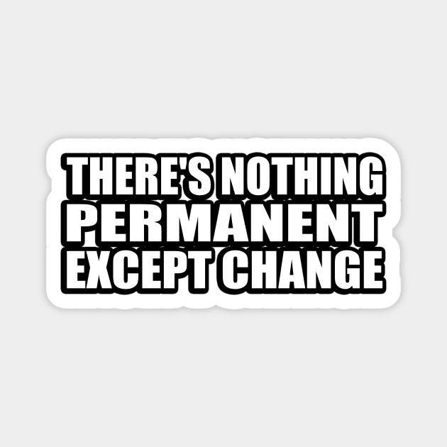 There's nothing permanent except change Magnet by CRE4T1V1TY