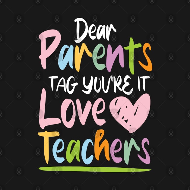 Dear Parents Tag You're It Love Teachers - Teacher by AngelBeez29