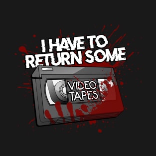 I have to return some video tapes T-Shirt