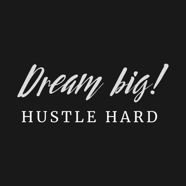 Dream Big! Hustle Hard! by Closer T-shirts