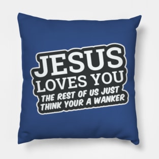 Jesus Loves You! The rest of us Just think your a wanker Pillow