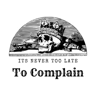 Its Never Too Late Too Complain T-Shirt