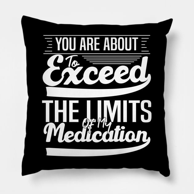 sarcasm You Are About To Exceed The Limits Of My Medication Dosing Up on Humor Pillow by greatnessprint