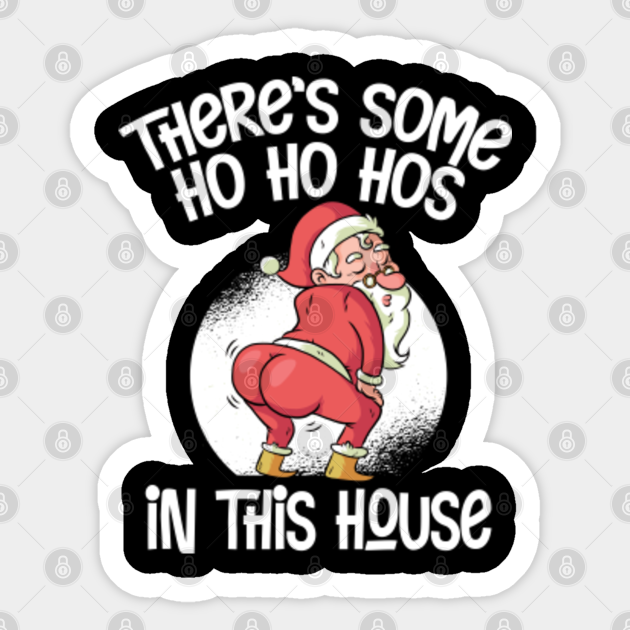 There's Some Ho Ho Hos In This House | Twerking Santa Claus - Theres Some Hos In This House - Sticker