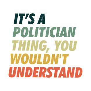 Politician Thing. You won't get it. T-Shirt