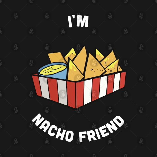I'm Nacho Friend - Funny Joke Statement Humor Slogan Quotes Saying by sillyslogans