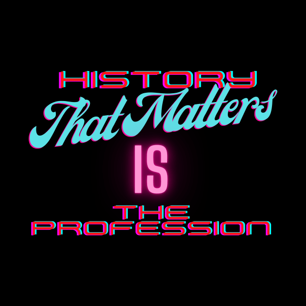 History That Matters Is the Profession by Dig