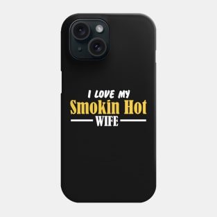 I Love My Smokin Hot Wife Phone Case