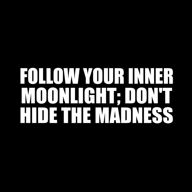 Follow your inner moonlight; don't hide the madness by CRE4T1V1TY