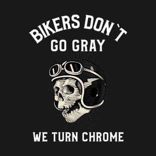 Bikers Dont´t Go Gray We Turn Chrome Biker Motorcyclist T-Shirt