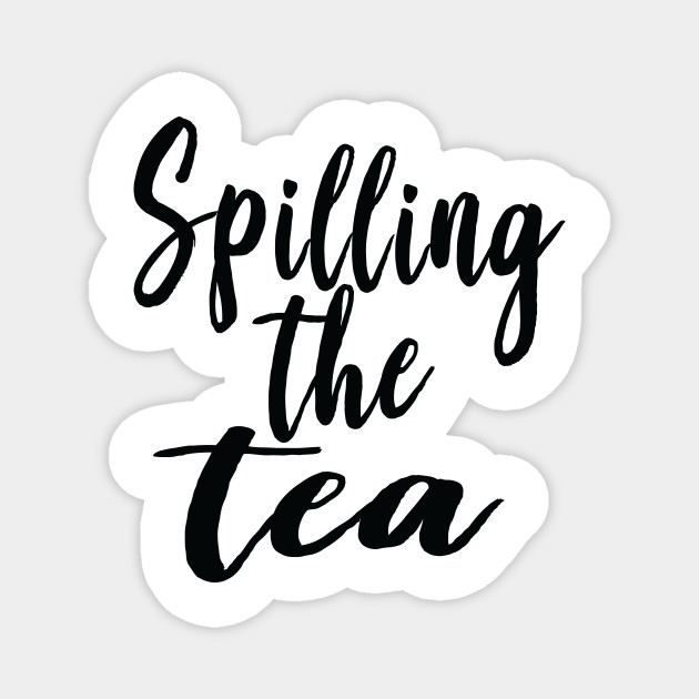 Spilling The Tea Spilling The Tea Magnet Teepublic Au