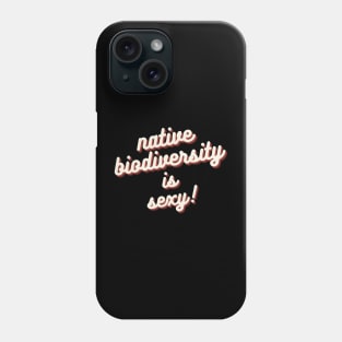 Native Biodiversity is Sexy Cursive Phone Case