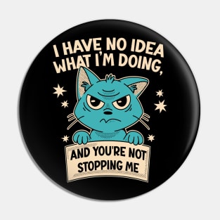 I Have No Idea What I'm Doing and You're Not Stopping Me Pin