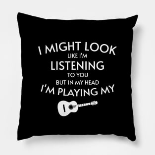 I Might Look Like I'm Listening to You But in My Head I'm Playing My Guitar Pillow