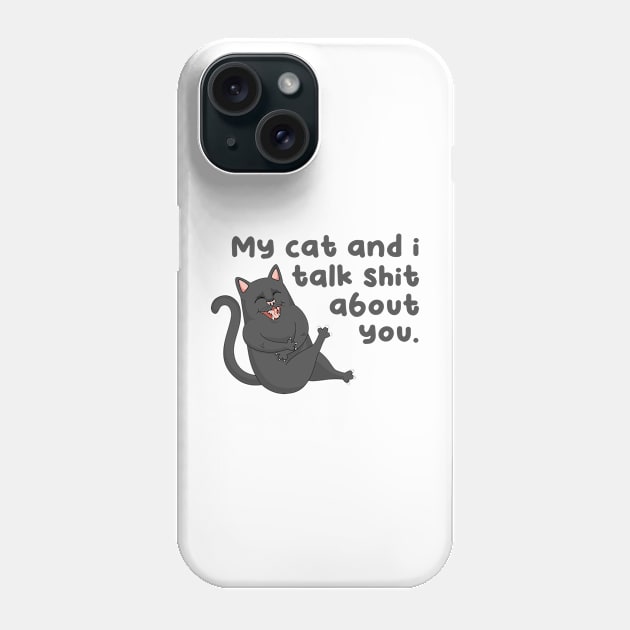 My cat and i talk shit about you Phone Case by aspanguji