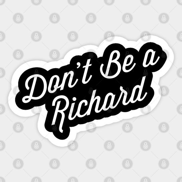 Don’t Be A Richard - Dont Be A Richard - Sticker