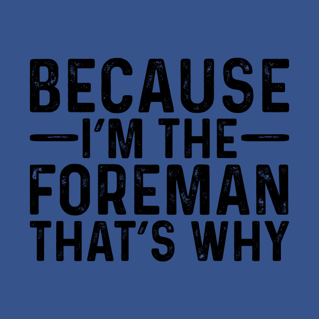 Discover Because I'M The Foreman That's Why - Professional Humor - T-Shirt