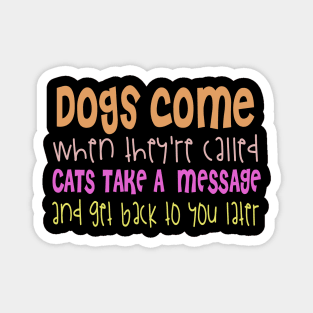 Dogs Come When They Are Called Cats Take A Message And Get Back To You Magnet