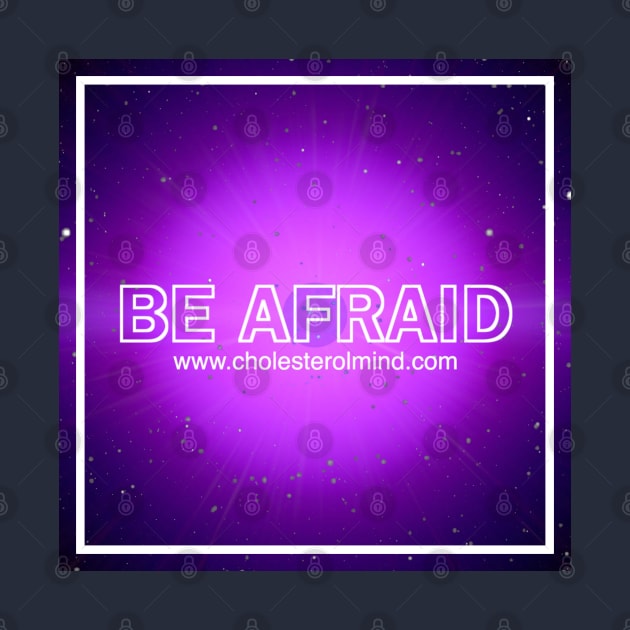 BE AFRAID by cholesterolmind