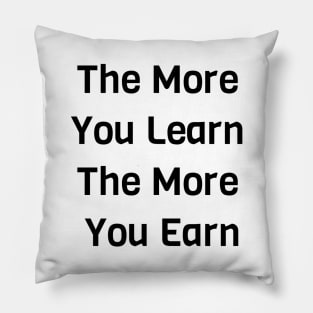 The More You Learn The More You Earn Pillow