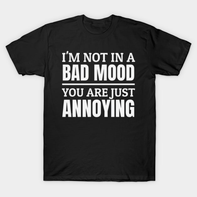 i'm not in a bad mood you are just annoying - Im Not In A Bad Mood