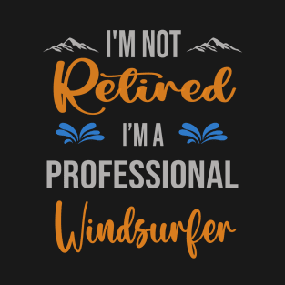 I'm  Not Retired, I'm A Professional Windsurfer Outdoor Sports Activity Lover Grandma Grandpa Dad Mom Retirement Gift T-Shirt