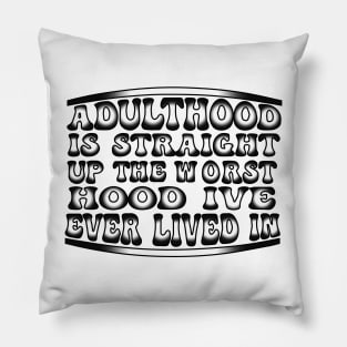 Adulthood Is Straight Up The Worst Hood Ive Ever Lived Pillow