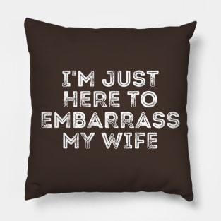 I'm Just Here To Embarrass My Wife Pillow