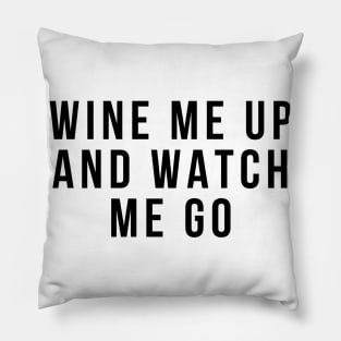 Wine Me Up And Watch Me Go. Funny Wine Lover Quote Pillow