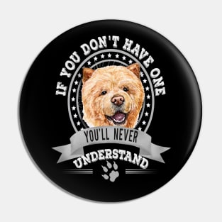 If You Don't Have One You'll Never Understand Funny Chow Chow Owner Pin