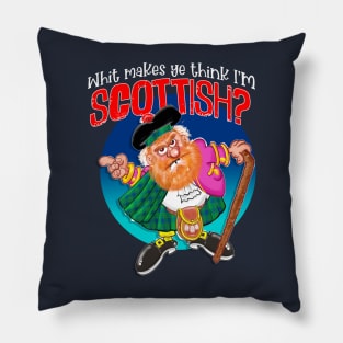 Whit makes ye think I'm SCOTTISH? Pillow