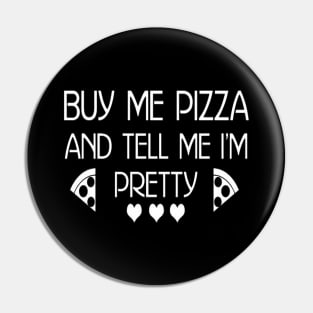 Buy me Pizza and tell me I’m Pretty T-Shirt Pin