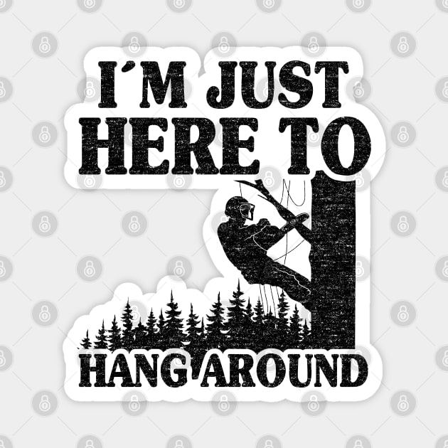 Just Here To Hang Around Funny Arborist Gift Tree Work Magnet by Kuehni