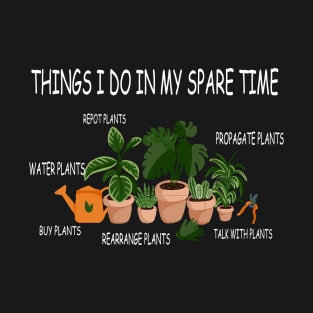 things i do in my spare time plants lover T-Shirt