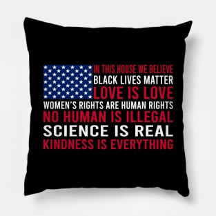 in this house we believe, black lives matter, love is love, womens rights are human rights, no human is illegal, science is real Pillow