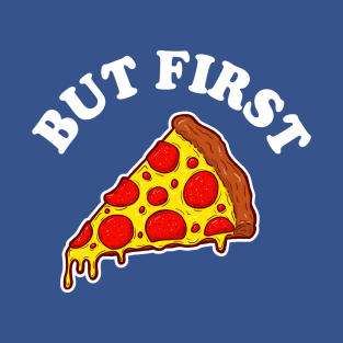 But First Pizza. T-Shirt