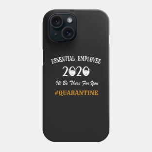 Essential Employee 2020, I'll Be There For You, 2020 Quarantined, Essential Workers, Healthcare Phone Case