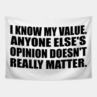 I know my value. Anyone else's opinion doesn't really matter Tapestry