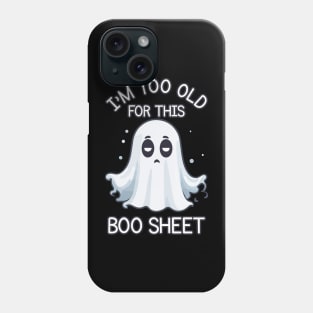 I'm too old for this boo sheet Phone Case