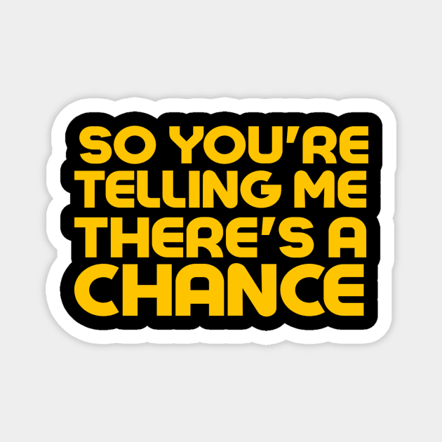 So You're Telling Me There's A Chance Magnet by MChamssouelddine