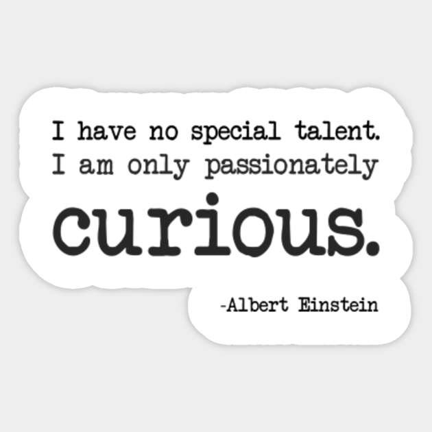Albert Einstein I Have No Special Talent I Am Only Passionately Curious Curious Sticker Teepublic